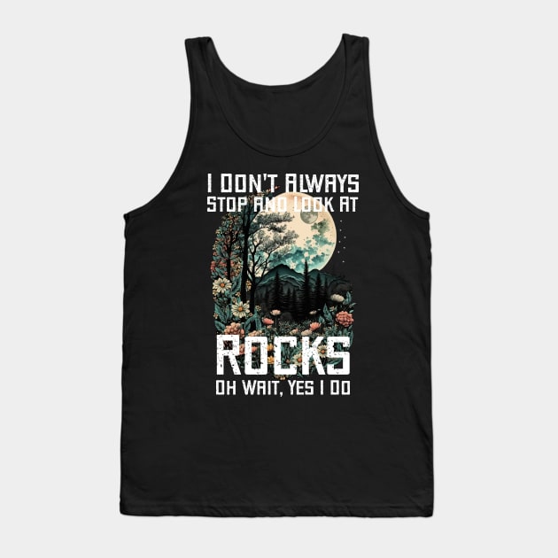 I Don't Always Stop and Look At Rocks Oh Wait, Yes I Do. Tank Top by Kertz TheLegend